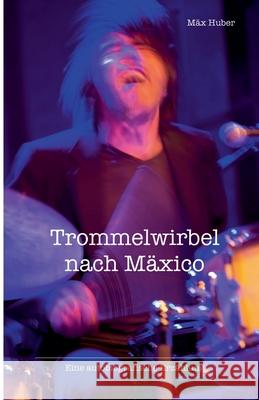 Trommelwirbel nach Mäxico Huber, Mäx 9783347427549 Tredition Gmbh - książka