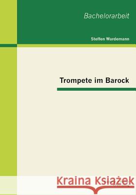 Trompete im Barock Steffen Wardemann 9783955491918 Bachelor + Master Publishing - książka