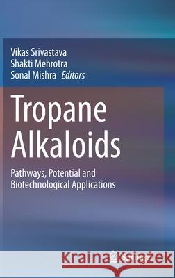 Tropane Alkaloids: Pathways, Potential and Biotechnological Applications Vikas Srivastava Shakti Mehrotra Sonal Mishra 9789813345348 Springer - książka