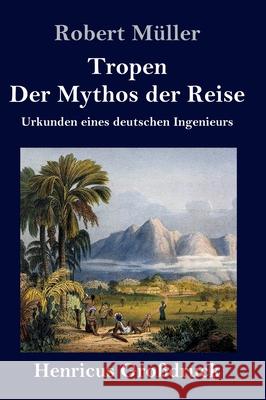 Tropen. Der Mythos der Reise (Großdruck): Urkunden eines deutschen Ingenieurs Robert Müller 9783847847649 Henricus - książka
