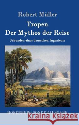 Tropen. Der Mythos der Reise: Urkunden eines deutschen Ingenieurs Müller, Robert 9783861998556 Hofenberg - książka