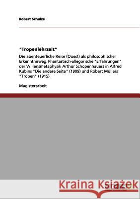 Tropenlehrzeit: Die abenteuerliche Reise (Quest) als philosophischer Erkenntnisweg. Phantastisch-allegorische Erfahrungen der Willensm Schulze, Robert 9783656040569 Grin Verlag - książka