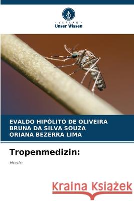 Tropenmedizin: HIPÓLITO DE OLIVEIRA, EVALDO, DA SILVA SOUZA, BRUNA, Bezerra Lima, Oriana 9786137361023 Verlag Unser Wissen - książka