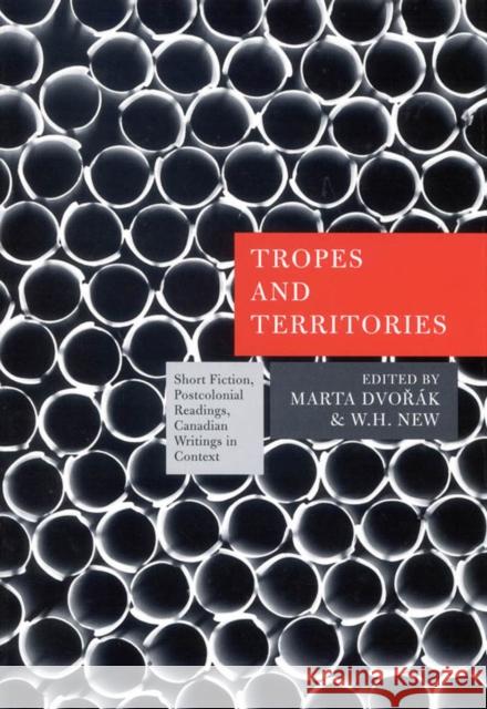 Tropes and Territories: Short Fiction, Postcolonial Readings, Canadian Writings in Context Marta Dvorak, W.H. New 9780773532892 McGill-Queen's University Press - książka