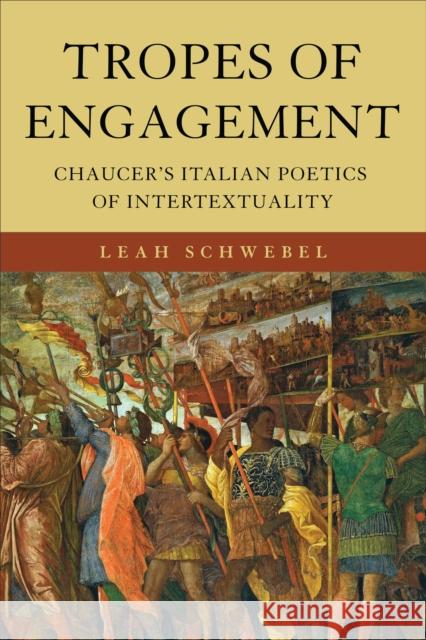 Tropes of Engagement: Chaucer's Italian Poetics of Intertextuality Leah Schwebel 9781487552602 University of Toronto Press - książka