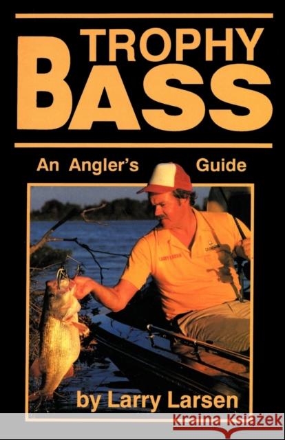 Trophy Bass: An Angler's Guide Larry Larsen 9780936513065 Larsen Outdoor Publishing - książka