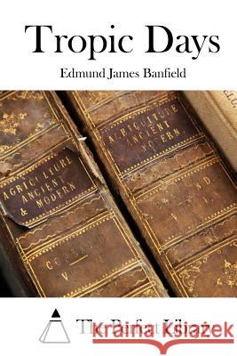 Tropic Days Edmund James Banfield The Perfect Library 9781511537803 Createspace - książka