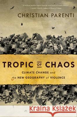 Tropic of Chaos: Climate Change and the New Geography of Violence Christian Parenti 9781568587295 Nation Books - książka