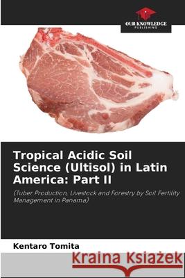 Tropical Acidic Soil Science (Ultisol) in Latin America: Part II Tomita, Kentaro 9786208489854 Our Knowledge Publishing - książka