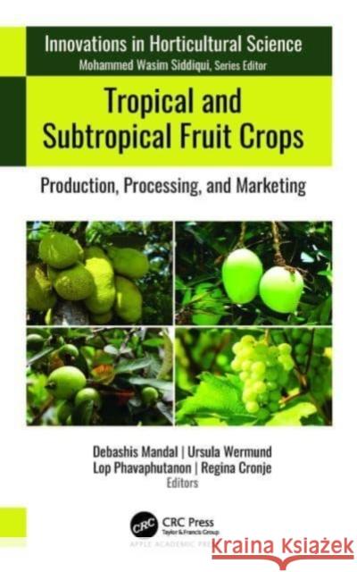 Tropical and Subtropical Fruit Crops: Production, Processing, and Marketing Debashis Mandal Ursula Wermund Lop Phavaphutanon 9781774911105 Apple Academic Press - książka