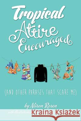 Tropical Attire Encouraged (and Other Phrases That Scare Me) Alison Rosen 9781945630347 Creators Publishing - książka