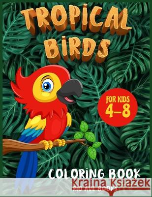 Tropical Birds Coloring book for kids 4-8: A Funny Activity book for children to improve learning skills system Rio Ave Books 9781803010427 Rio Ave Books - książka