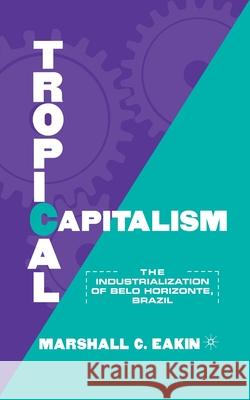 Tropical Capitalism: The Industrialization of Belo Horizonte, Brazil, 1897-1997 Eakin, M. 9781349622702 Palgrave MacMillan - książka