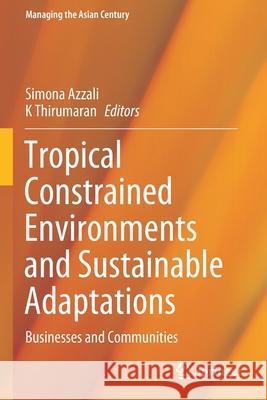 Tropical Constrained Environments and Sustainable Adaptations: Businesses and Communities Simona Azzali K. Thirumaran 9789813346338 Springer - książka