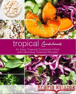 Tropical Cookbook: An Easy Tropical Cookbook Filled with Delicious Tropical Recipes Booksumo Press 9781975960735 Createspace Independent Publishing Platform - książka