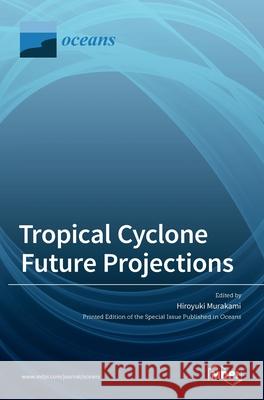 Tropical Cyclone Future Projections Hiroyuki Murakami 9783036532189 Mdpi AG - książka