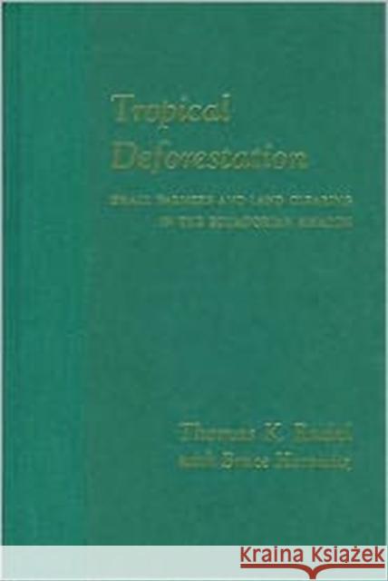 Tropical Deforestation: Small Farmers and Land Clearing in the Ecudorian Amazon Rudel, Thomas 9780231080453 Columbia University Press - książka