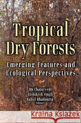 Tropical Dry Forests: Emerging Features and Ecological Perspectives RK Chaturvedi   9781536195439 Nova Science Publishers Inc - książka