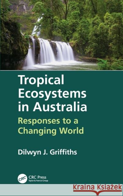 Tropical Ecosystems in Australia: Responses to a Changing World Dilwyn Griffiths 9780367365080 CRC Press - książka
