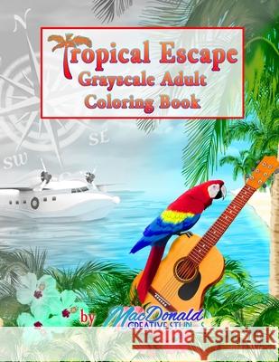 Tropical Escape Grayscale Adult Coloring Book MR Chris MacDonald 9781535111140 Createspace Independent Publishing Platform - książka