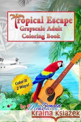 Tropical Escape Grayscale Adult Coloring Book MR Chris MacDonald 9781535424868 Createspace Independent Publishing Platform - książka