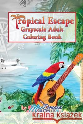 Tropical Escape Grayscale Adult Coloring Book MR Chris MacDonald 9781535428187 Createspace Independent Publishing Platform - książka