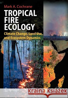 Tropical Fire Ecology: Climate Change, Land Use and Ecosystem Dynamics Cochrane, Mark 9783642096020 Springer - książka