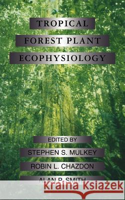 Tropical Forest Plant Ecophysiology Stephen S. Mulkey Robin L. Chazdon Alan P. Smith 9780412035715 Kluwer Academic Publishers - książka