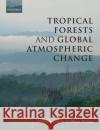 Tropical Forests and Global Atmospheric Change Yadvinder Malhi Oliver Phillips 9780198567066 Oxford University Press