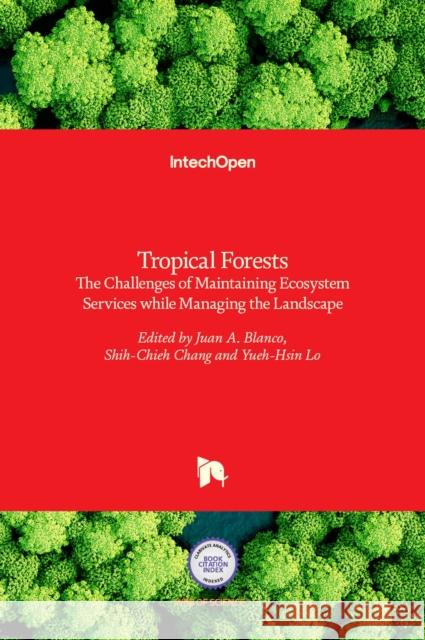 Tropical Forests: The Challenges of Maintaining Ecosystem Services while Managing the Landscape Juan A. Blanco, Shih-Chieh Chang, Yueh-Hsin Lo 9789535127581 Intechopen - książka