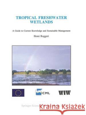 Tropical Freshwater Wetlands: A Guide to Current Knowledge and Sustainable Management Roggeri, H. 9780792337850 Kluwer Academic Publishers - książka