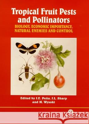 Tropical Fruit Pests and Pollinators : Biology, Economic Importance, Natural Enemies and Control J. Pena J. Sharp M. Wysoki 9780851994345 CABI Publishing - książka