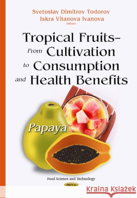 Tropical Fruits  From Cultivation to Consumption & Health Benefits: Papaya Svetoslav Dimitrov Todorov, Iskra Vitanova Ivanova 9781634635479 Nova Science Publishers Inc - książka