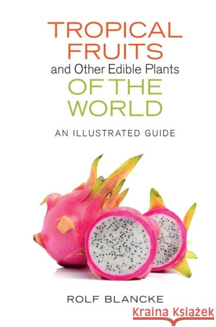 Tropical Fruits and Other Edible Plants of the World: An Illustrated Guide Rolf Blancke 9780801454172 Comstock Publishing - książka