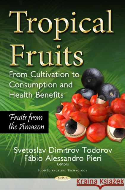 Tropical Fruits: From Cultivation to Consumption & Health Benefits, Fruits from the Amazon Svetoslav Dimitrov, Todorov Fábio Alessandro Pieri 9781536128390 Nova Science Publishers Inc - książka