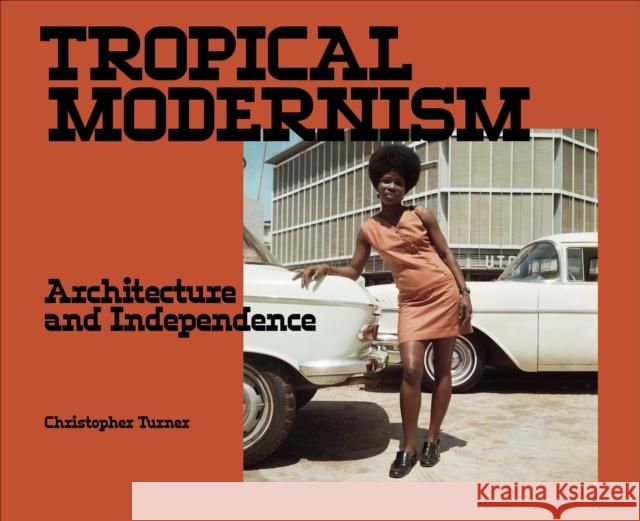 Tropical Modernism: Architecture and Independence Christopher Turner 9781838510558 Victoria & Albert Museum - książka