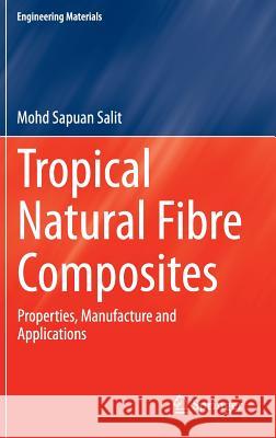 Tropical Natural Fibre Composites: Properties, Manufacture and Applications Mohd Sapuan Salit 9789812871541 Springer Verlag, Singapore - książka