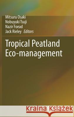 Tropical Peatland Eco-Management Mitsuru Osaki Nobuyuki Tsuji Nazir Foead 9789813346536 Springer - książka