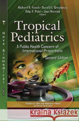 Tropical Pediatrics: A Public Health Concern of International Proportions Richard R Roach, Donald E Greydanus, MD, Dilip R Patel, Joav Merrick, MD, MMedSci, DMSc 9781634633819 Nova Science Publishers Inc - książka