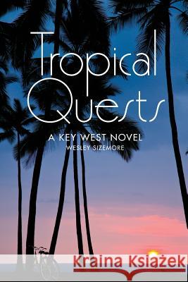 Tropical Quests: A Key West Novel MR Wesley Sizemore 9781518776052 Createspace - książka