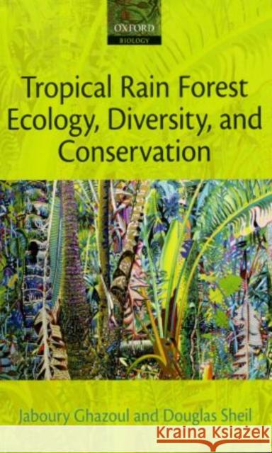 Tropical Rain Forest Ecology, Diversity, and Conservation Jaboury Ghazoul Douglas Sheil 9780199285877 Oxford University Press, USA - książka