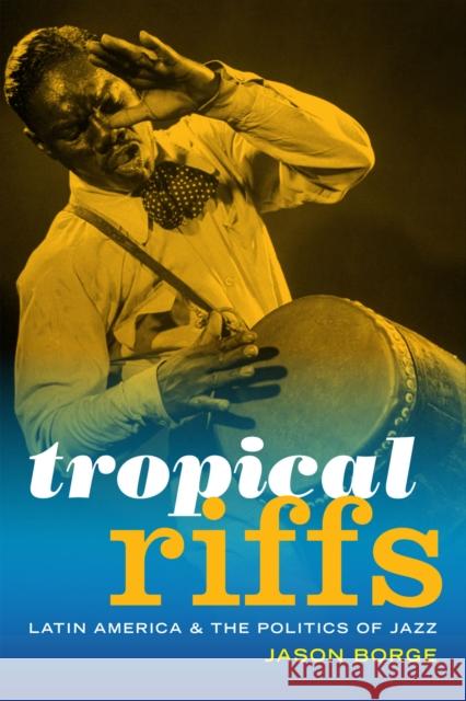 Tropical Riffs: Latin America and the Politics of Jazz Jason Borge 9780822369905 Duke University Press - książka
