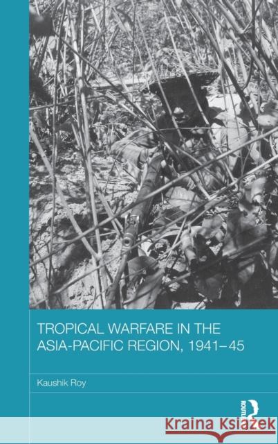 Tropical Warfare in the Asia-Pacific Region, 1941-45 Roy, Kaushik 9781138847255 Routledge - książka