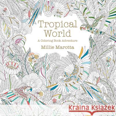 Tropical World: A Coloring Book Adventure Millie Marotta 9781454709138 Lark Books (NC) - książka