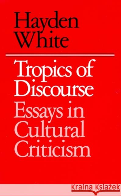 Tropics of Discourse: Essays in Cultural Criticism White, Hayden 9780801827419 Johns Hopkins University Press - książka