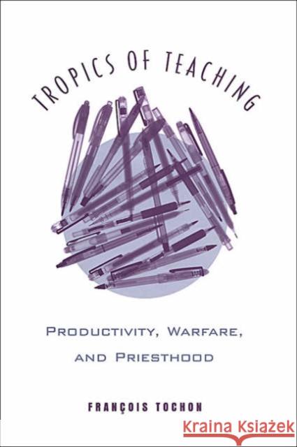 Tropics of Teaching: Productivity, Warfare, and Priesthood Tochon, Francois 9780802036858 University of Toronto Press - książka