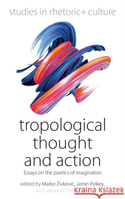 Tropological Thought and Action: Essays on the Poetics of Imagination Marko Zivkovic Jamin Pelkey James W. Fernandez 9781800732728 Berghahn Books - książka