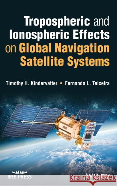 Tropospheric and Ionospheric Effects on Global Navigation Satellite Systems Tim H. Kindervatter Fernando L. Teixeira 9781119863038 Wiley-IEEE Press - książka