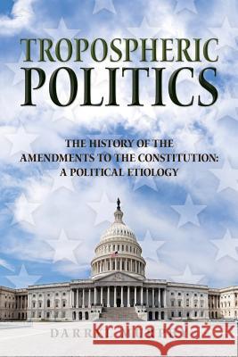 Tropospheric Politics: The History of the Amendments to the Constitution: A Political Etiology Darryl Murphy 9781514898154 Createspace - książka