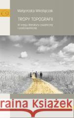 Tropy topografii. W kręgu literatury osadniczej.. Magorzata Mikołajczak 9788324240982 Universitas - książka